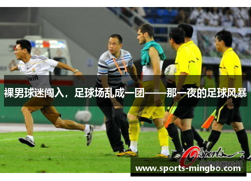 裸男球迷闯入，足球场乱成一团——那一夜的足球风暴