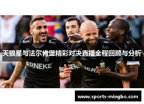 天狼星与法尔肯堡精彩对决直播全程回顾与分析
